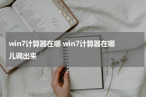 win7计算器在哪 win7计算器在哪儿调出来