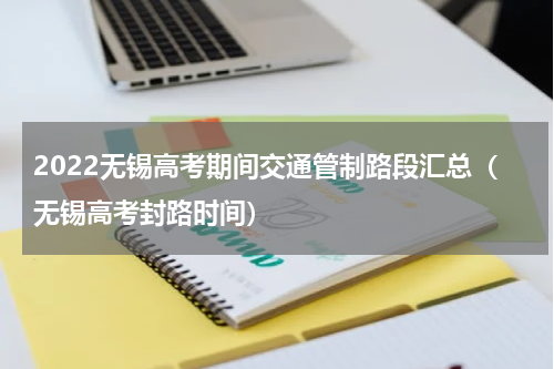 2022无锡高考期间交通管制路段汇总（无锡高考封路时间）