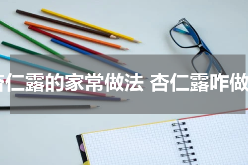 杏仁露的家常做法 杏仁露咋做