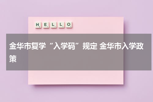 金华市复学“入学码”规定 金华市入学政策