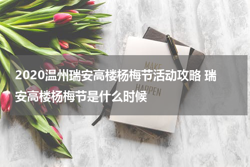 2020温州瑞安高楼杨梅节活动攻略 瑞安高楼杨梅节是什么时候