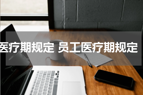 医疗期规定 员工医疗期规定