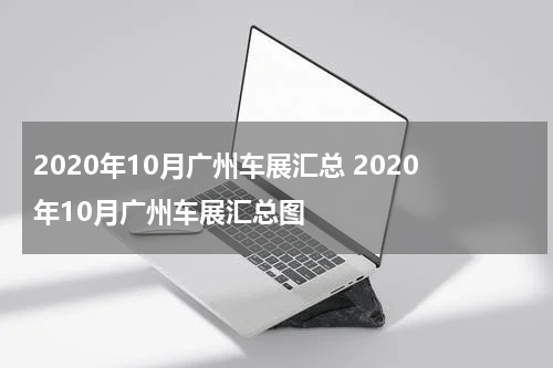 2020年10月广州车展汇总 2020年10月广州车展汇总图