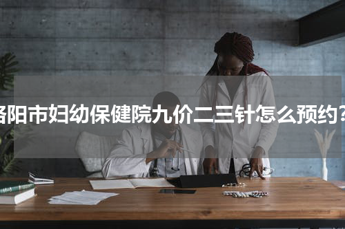 洛阳市妇幼保健院九价二三针怎么预约？