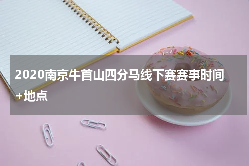 2020南京牛首山四分马线下赛赛事时间+地点