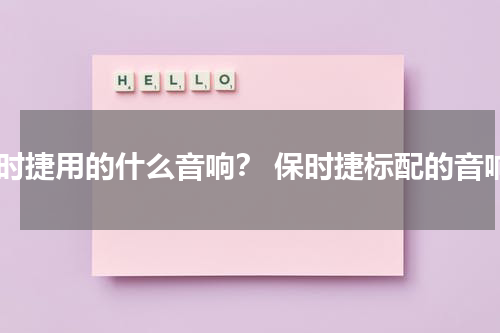 保时捷用的什么音响？ 保时捷标配的音响