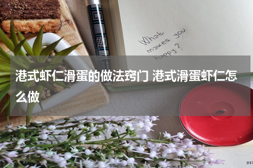 港式虾仁滑蛋的做法窍门 港式滑蛋虾仁怎么做