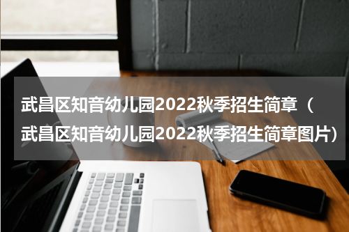 武昌区知音幼儿园2022秋季招生简章（武昌区知音幼儿园2022秋季招生简章图片）