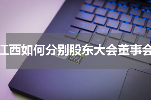 江西如何分别股东大会董事会