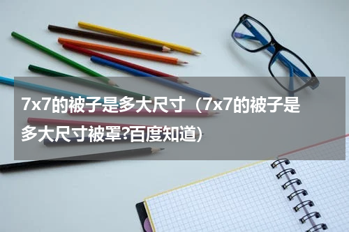 7x7的被子是多大尺寸（7x7的被子是多大尺寸被罩?百度知道）