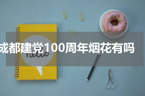 成都建党100周年烟花有吗