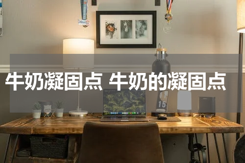 牛奶凝固点 牛奶的凝固点