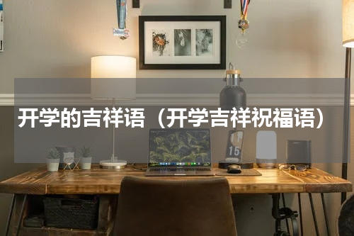 开学的吉祥语（开学吉祥祝福语）