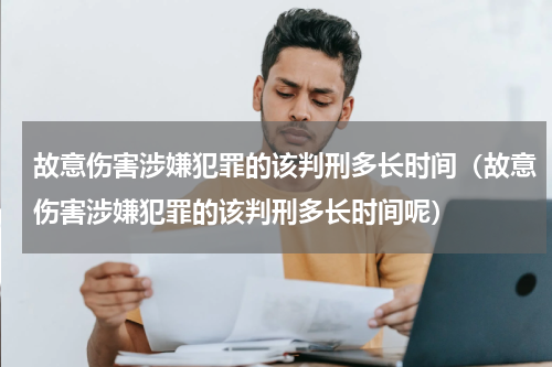 故意伤害涉嫌犯罪的该判刑多长时间（故意伤害涉嫌犯罪的该判刑多长时间呢）