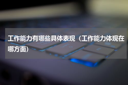 工作能力有哪些具体表现（工作能力体现在哪方面）