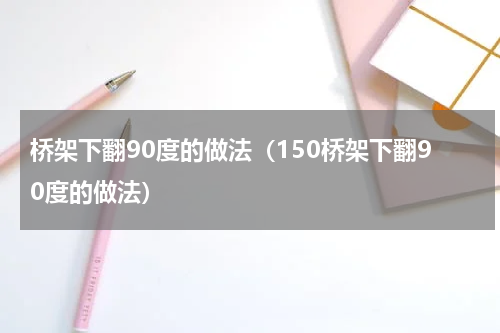 桥架下翻90度的做法（150桥架下翻90度的做法）