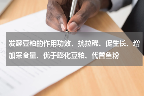 发酵豆粕的作用功效，抗拉稀、促生长、增加采食量、优于膨化豆粕、代替鱼粉
