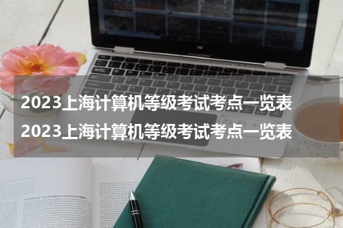 2023上海计算机等级考试考点一览表 2023上海计算机等级考试考点一览表