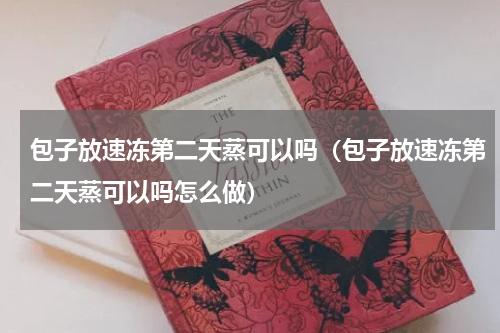 包子放速冻第二天蒸可以吗（包子放速冻第二天蒸可以吗怎么做）