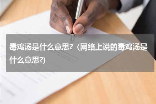 毒鸡汤是什么意思?（网络上说的毒鸡汤是什么意思?）