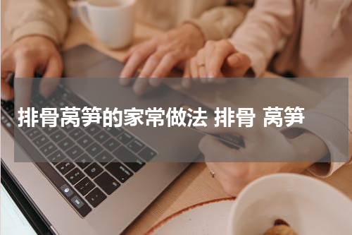 排骨莴笋的家常做法 排骨 莴笋
