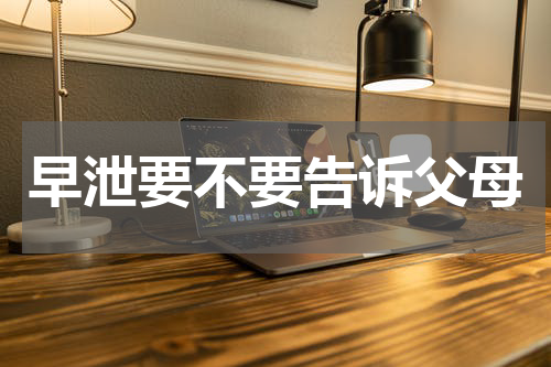 早泄要不要告诉父母