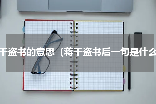 蒋干盗书的意思（蒋干盗书后一句是什么）