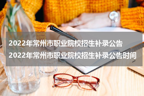 2022年常州市职业院校招生补录公告 2022年常州市职业院校招生补录公告时间