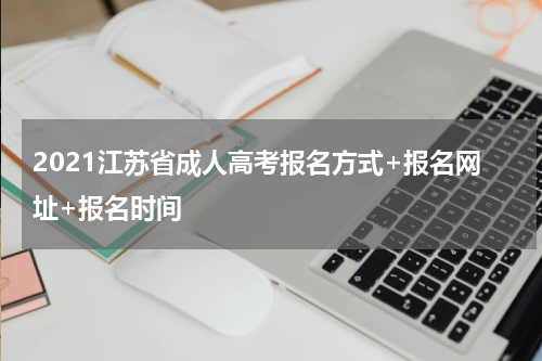 2021江苏省成人高考报名方式+报名网址+报名时间