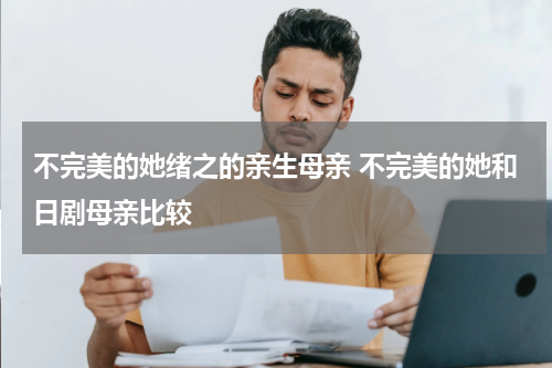 不完美的她绪之的亲生母亲 不完美的她和日剧母亲比较