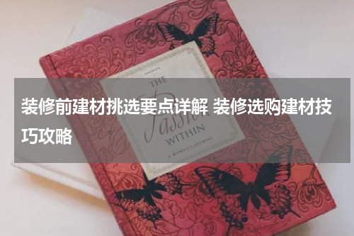 装修前建材挑选要点详解 装修选购建材技巧攻略