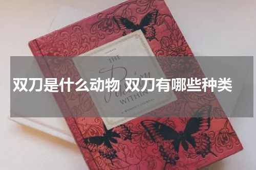 双刀是什么动物 双刀有哪些种类