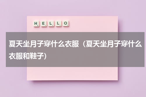 夏天坐月子穿什么衣服（夏天坐月子穿什么衣服和鞋子）