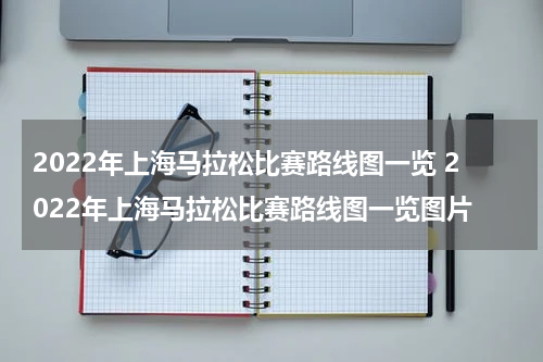 2022年上海马拉松比赛路线图一览 2022年上海马拉松比赛路线图一览图片