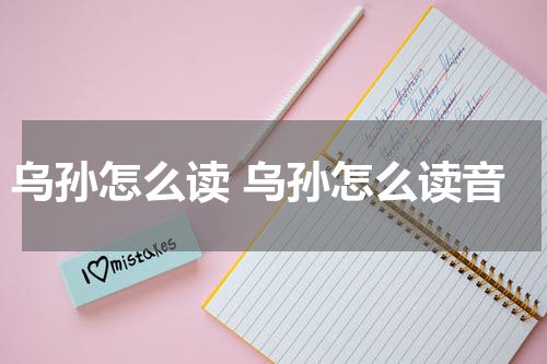 乌孙怎么读 乌孙怎么读音