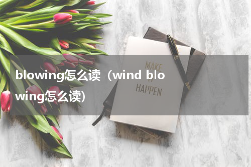blowing怎么读（wind blowing怎么读）