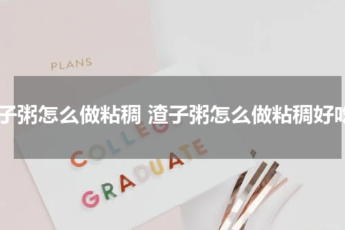 渣子粥怎么做粘稠 渣子粥怎么做粘稠好吃