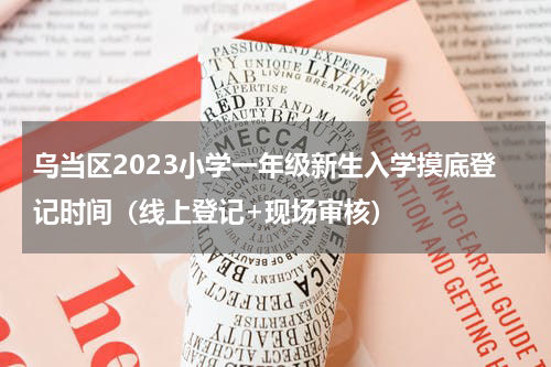 乌当区2023小学一年级新生入学摸底登记时间（线上登记+现场审核）