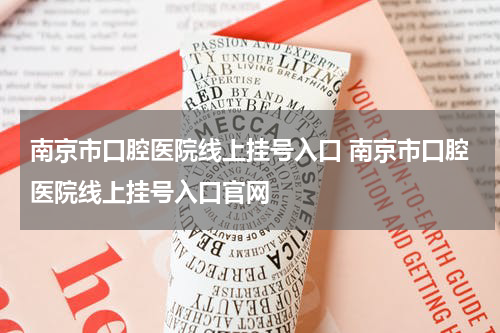 南京市口腔医院线上挂号入口 南京市口腔医院线上挂号入口官网