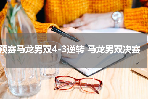 世预赛马龙男双4-3逆转 马龙男双决赛