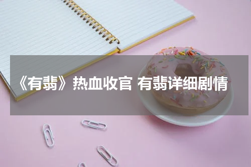 《有翡》热血收官 有翡详细剧情
