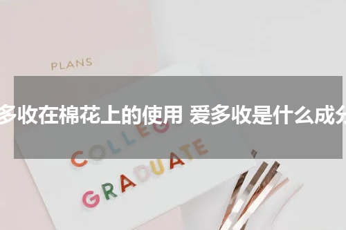 爱多收在棉花上的使用 爱多收是什么成分