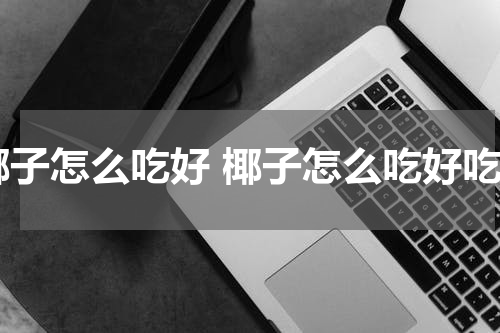 椰子怎么吃好 椰子怎么吃好吃