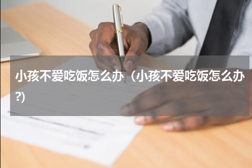 小孩不爱吃饭怎么办（小孩不爱吃饭怎么办?）