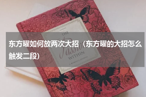 东方曜如何放两次大招（东方曜的大招怎么触发二段）