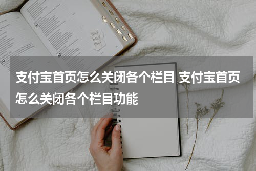 支付宝首页怎么关闭各个栏目 支付宝首页怎么关闭各个栏目功能