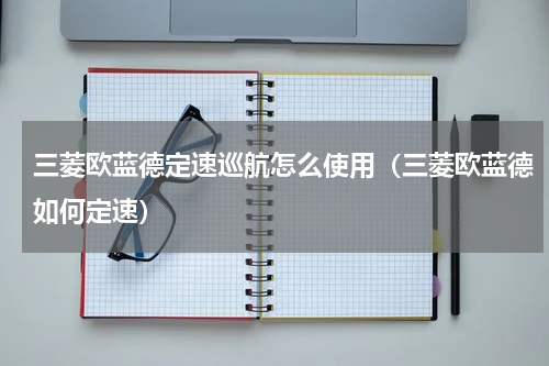 三菱欧蓝德定速巡航怎么使用（三菱欧蓝德如何定速）