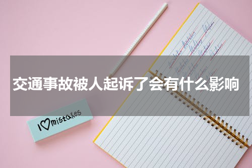 交通事故被人起诉了会有什么影响