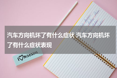 汽车方向机坏了有什么症状 汽车方向机坏了有什么症状表现