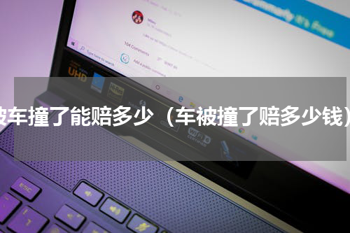 被车撞了能赔多少（车被撞了赔多少钱）